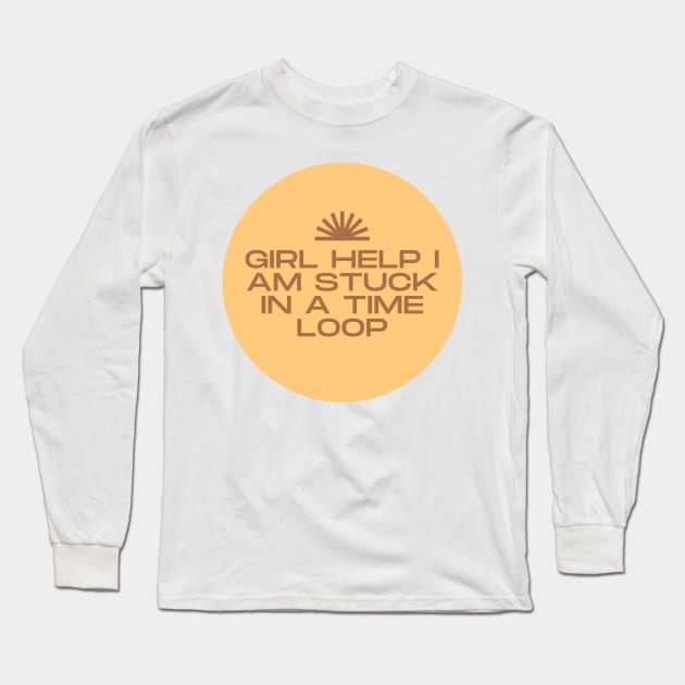 girl help im stuck in a time loop Long Sleeve T-Shirt by goblinbabe